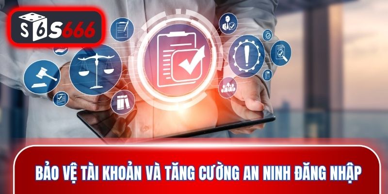 Bảo vệ tài khoản và tăng cường an ninh đăng nhập