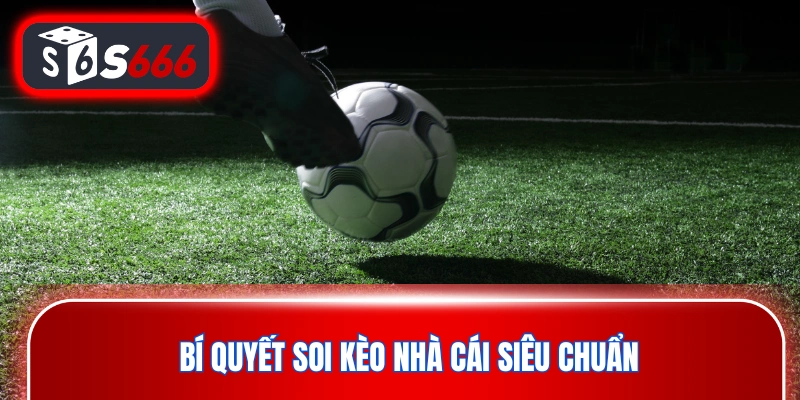 Bí quyết soi kèo nhà cái siêu chuẩn từ cao thủ