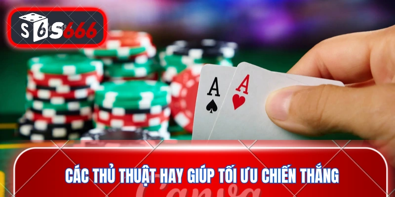 Các thủ thuật hay giúp tối ưu chiến thắng