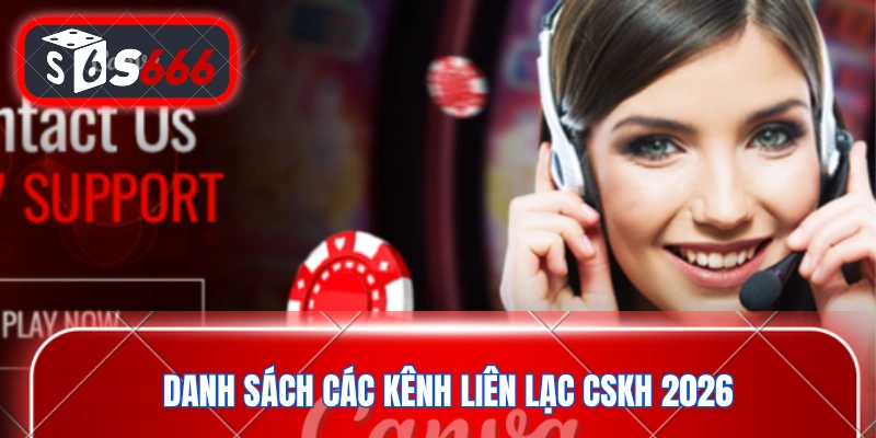 Danh sách các kênh liên lạc CSKH 2026