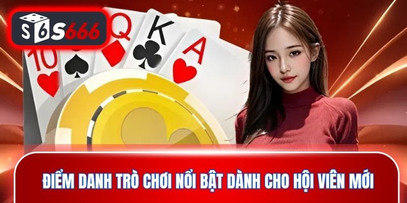 Điểm danh trò chơi nổi bật dành cho hội viên mới