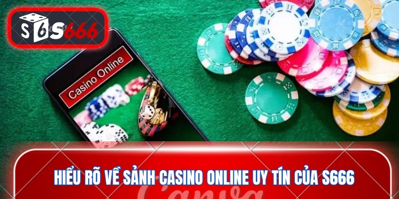 Hiểu rõ về sảnh casino online uy tín của S666