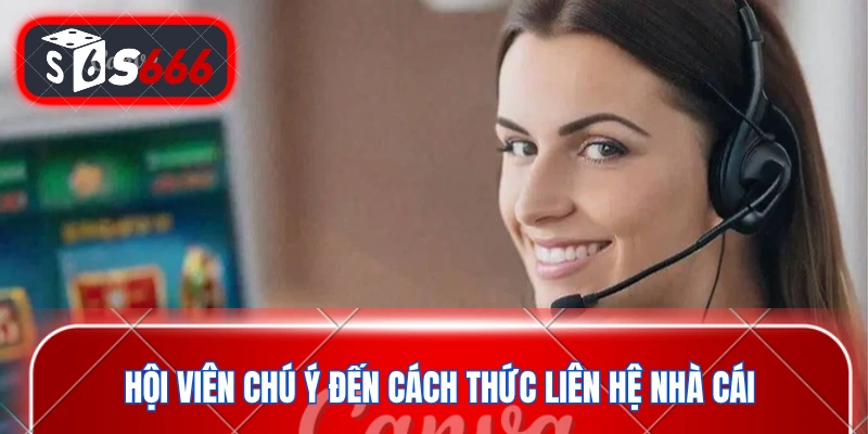 Hội viên chú ý đến cách thức liên hệ nhà cái