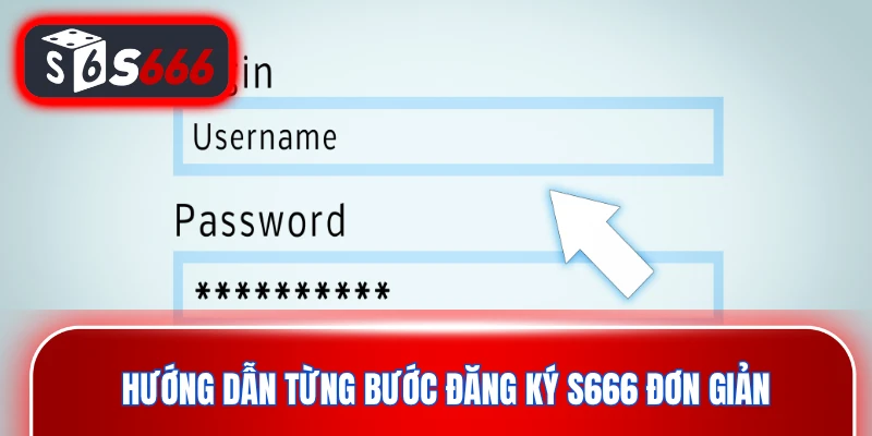 Hướng dẫn từng bước đăng ký S666 đơn giản và nhanh gọn