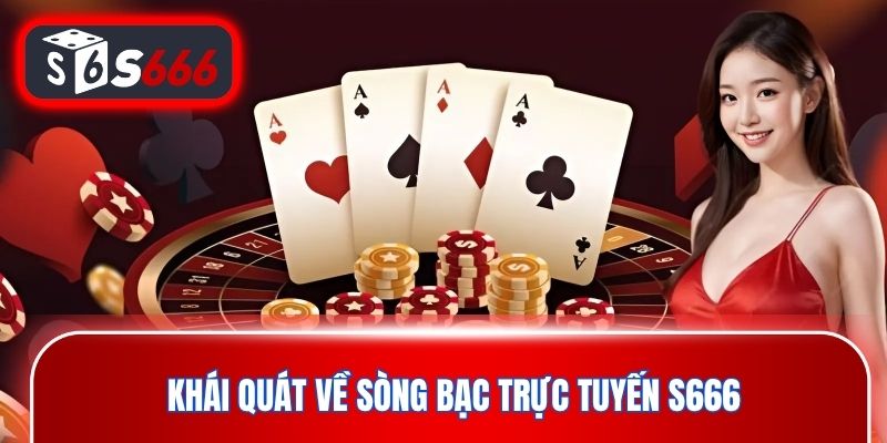 Khái quát về sòng bạc trực tuyến S666