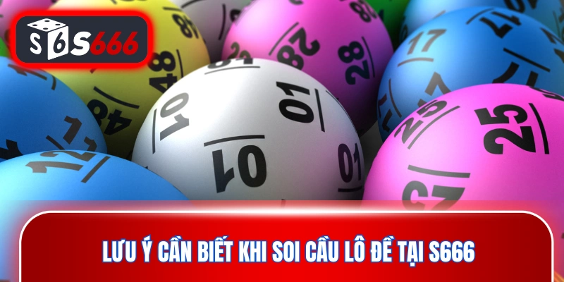 Lưu ý cần biết khi soi cầu lô đề tại nhà cái S666