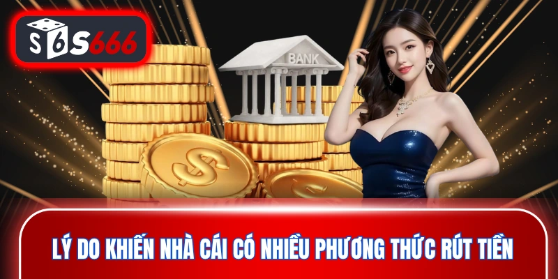 Lý do khiến nhà cái có nhiều phương thức rút tiền