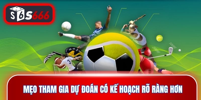 Mẹo tham gia dự đoán có kế hoạch rõ ràng hơn