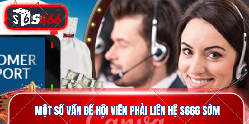 Một số vấn đề hội viên phải liên hệ S666 sớm