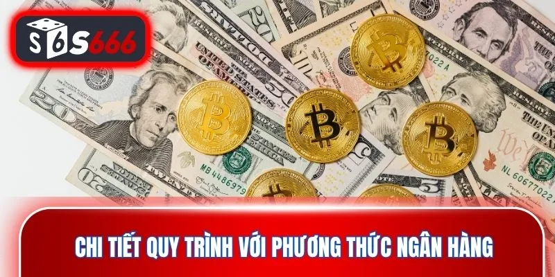 Chi tiết quy trình với phương thức ngân hàng