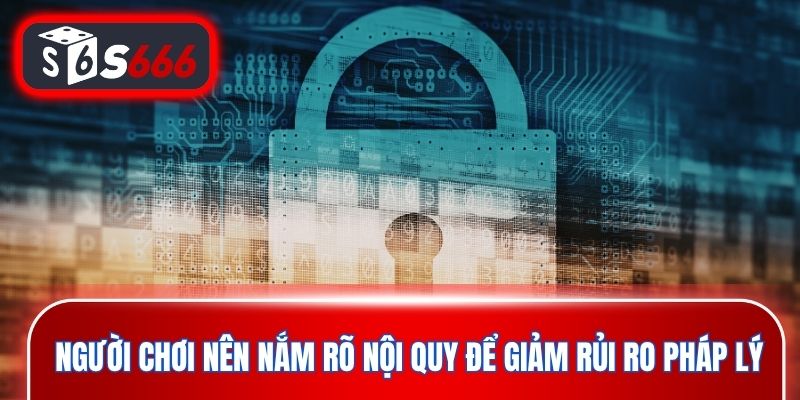Người chơi nên nắm rõ nội quy để giảm rủi ro pháp lý