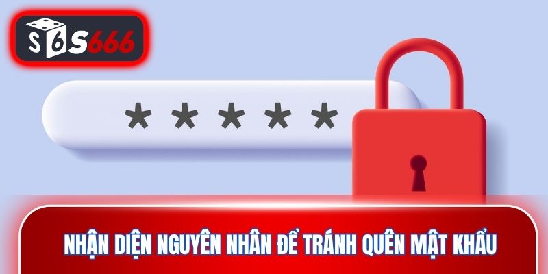 Nhận diện nguyên nhân để tránh quên mật khẩu lần sau