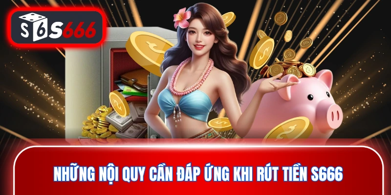 Những nội quy cần đáp ứng khi rút tiền S666