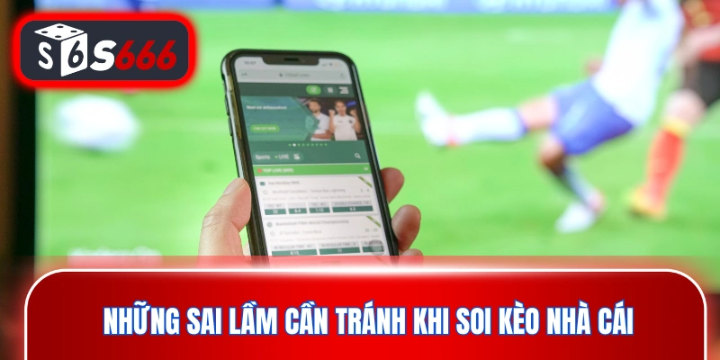 Những sai lầm cần tránh khi soi kèo nhà cái