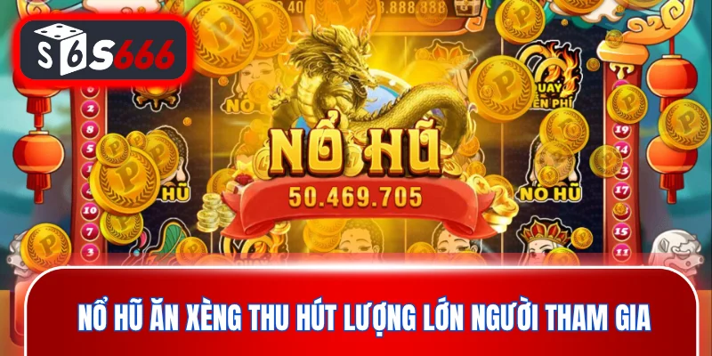 Nổ hũ ăn xèng thu hút lượng lớn người tham gia