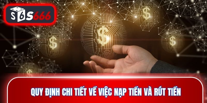Quy định chi tiết về việc nạp tiền và rút tiền