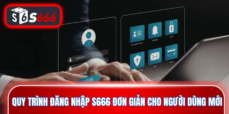 Quy trình đăng nhập S666 đơn giản cho người dùng mới