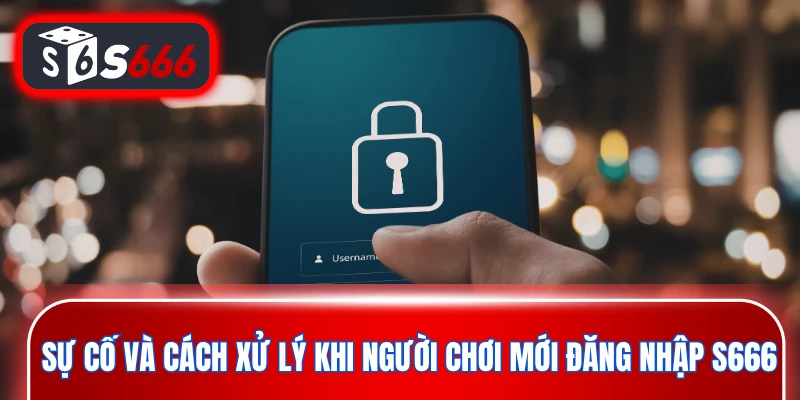 Sự cố và cách xử lý khi người chơi mới đăng nhập S666