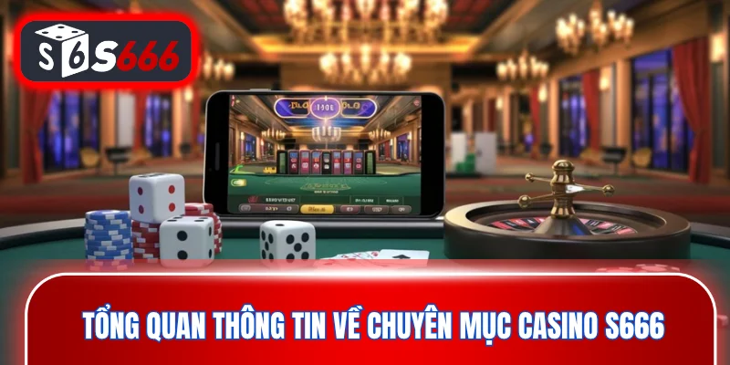 Tổng quan thông tin về chuyên mục casino S666